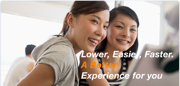 Lower. Easier. Faster. A Better Experience for You